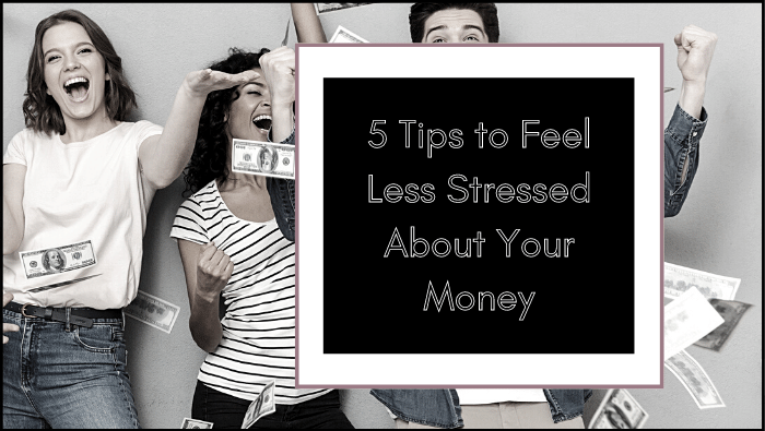 5 Simple Tips to Feel Less Stressed About Your Money