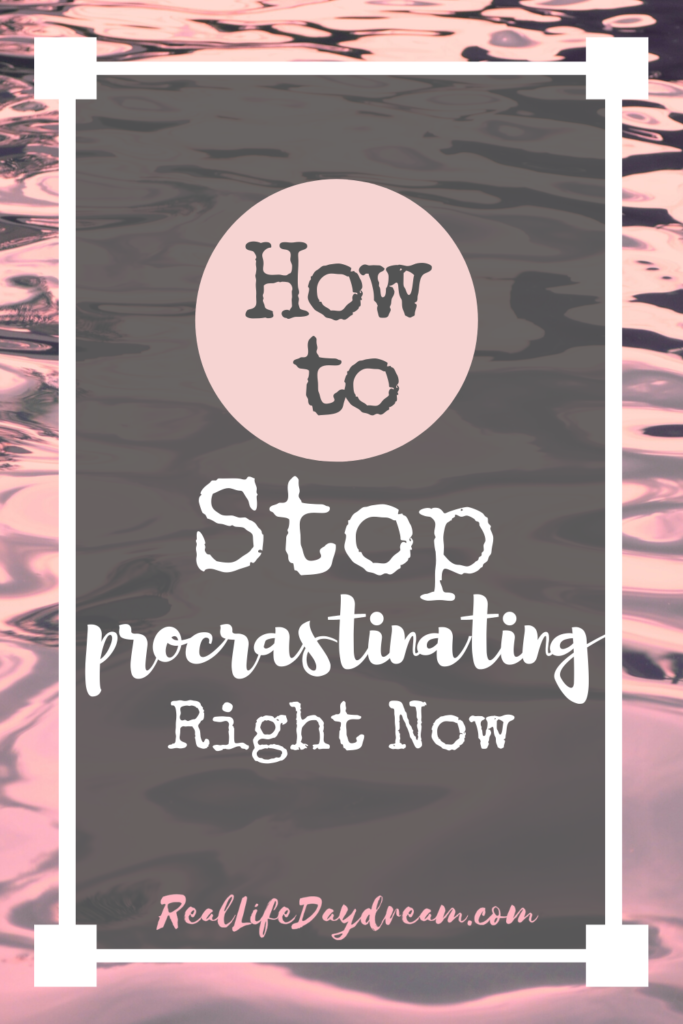 How to Stop Procrastinating Right Now - Real Life Daydream