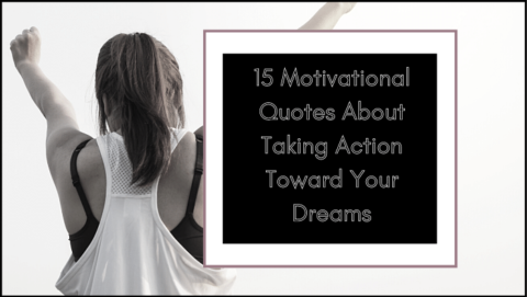 15 Motivational Quotes About Taking Action Towards Your Dreams - Real ...