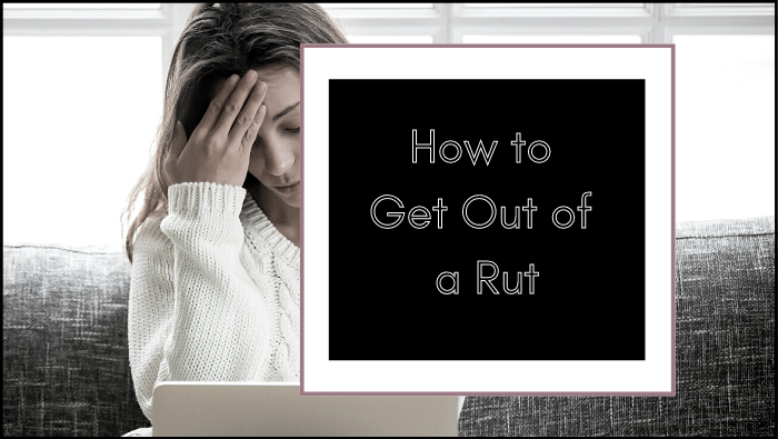 How To Get Out Of A Rut - Real Life Daydream