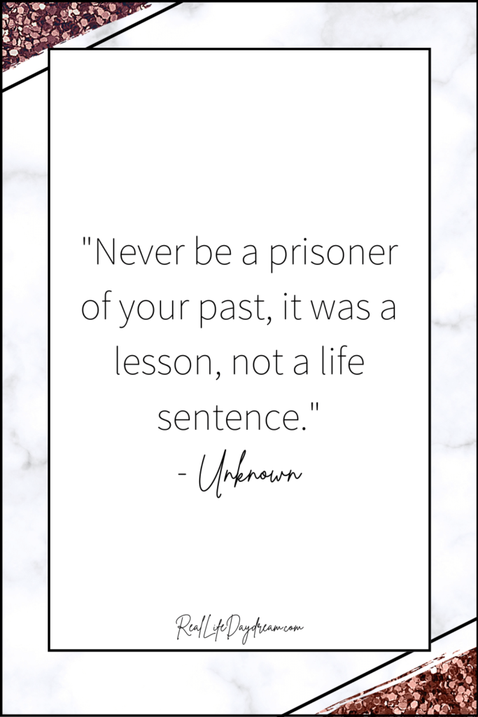 Never be a prisoner of your past, it was a lesson, not a life sentence